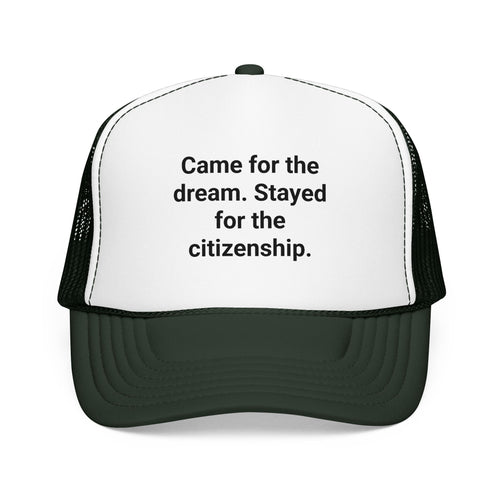 Came for the Dream. Stayed for the Citizenship. - Trucker Hat