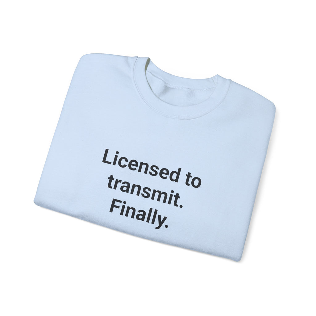 Licensed to Transmit. Finally. - Sweatshirt for Ham Radio License