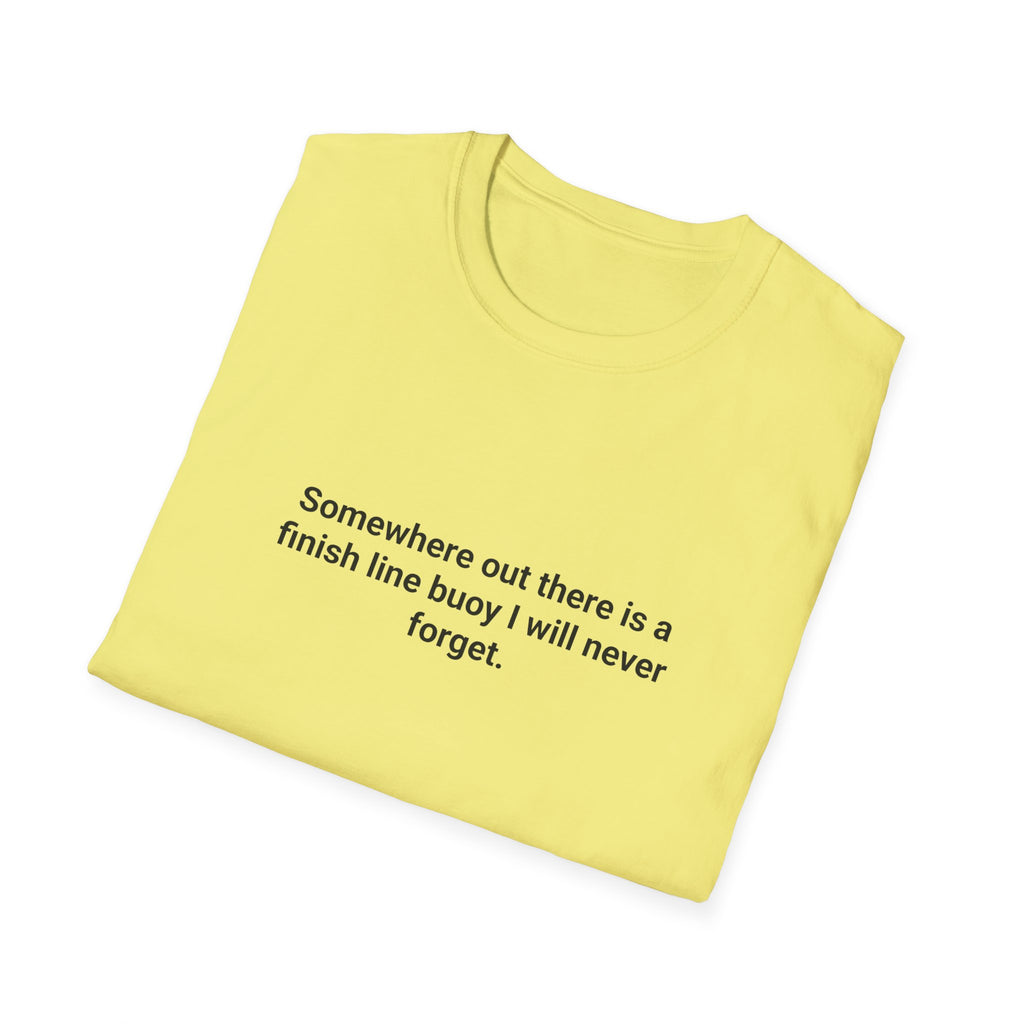 Somewhere Out There Is a Finish Line Buoy - T-Shirt for First Open Water Swim