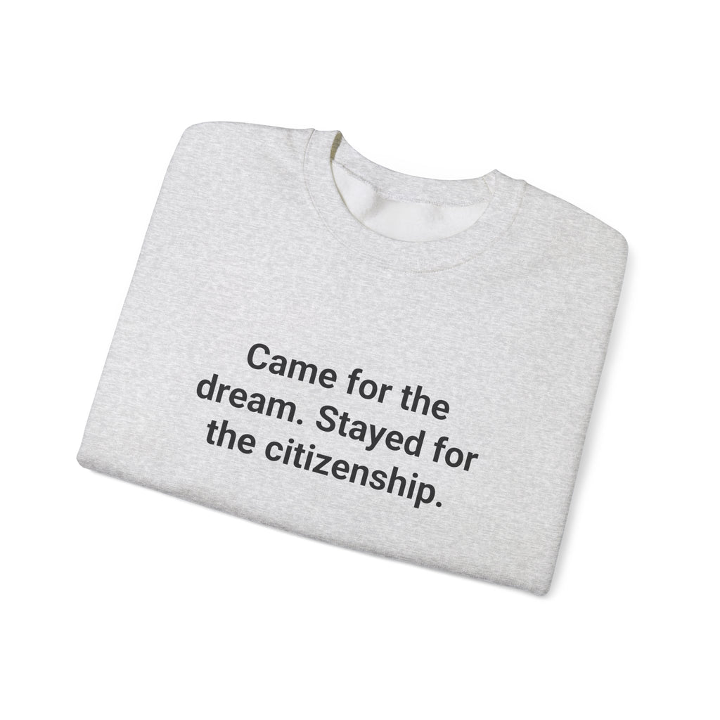 Came for the Dream. Stayed for the Citizenship. - Sweatshirt for New US Citizens
