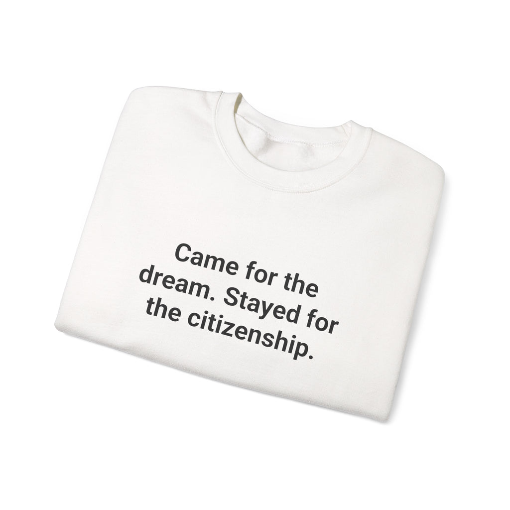 Came for the Dream. Stayed for the Citizenship. - Sweatshirt for New US Citizens
