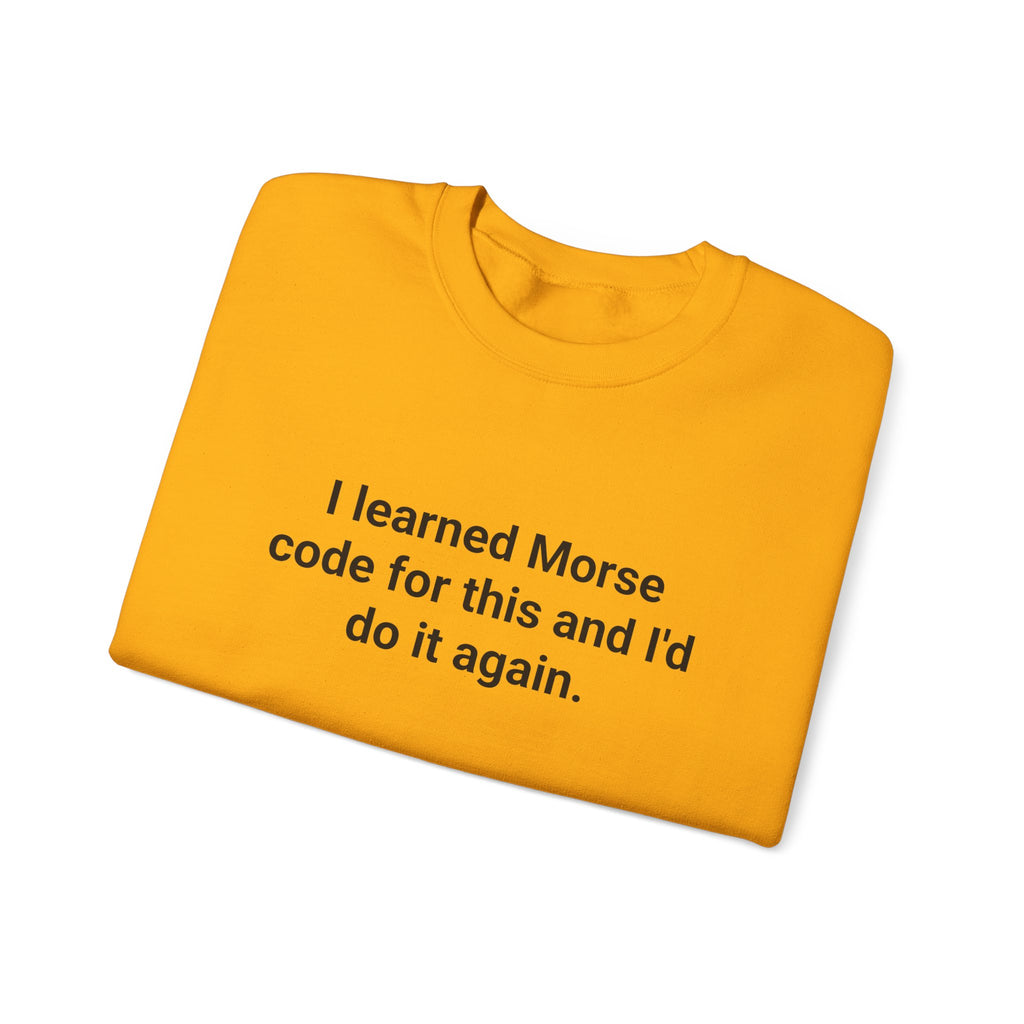 I Learned Morse Code for This - Sweatshirt for Ham Radio License