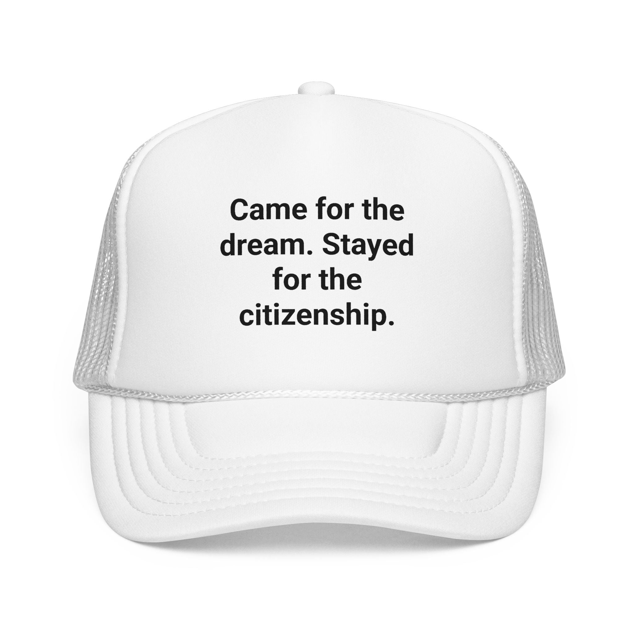 Came for the Dream. Stayed for the Citizenship. - Trucker Hat