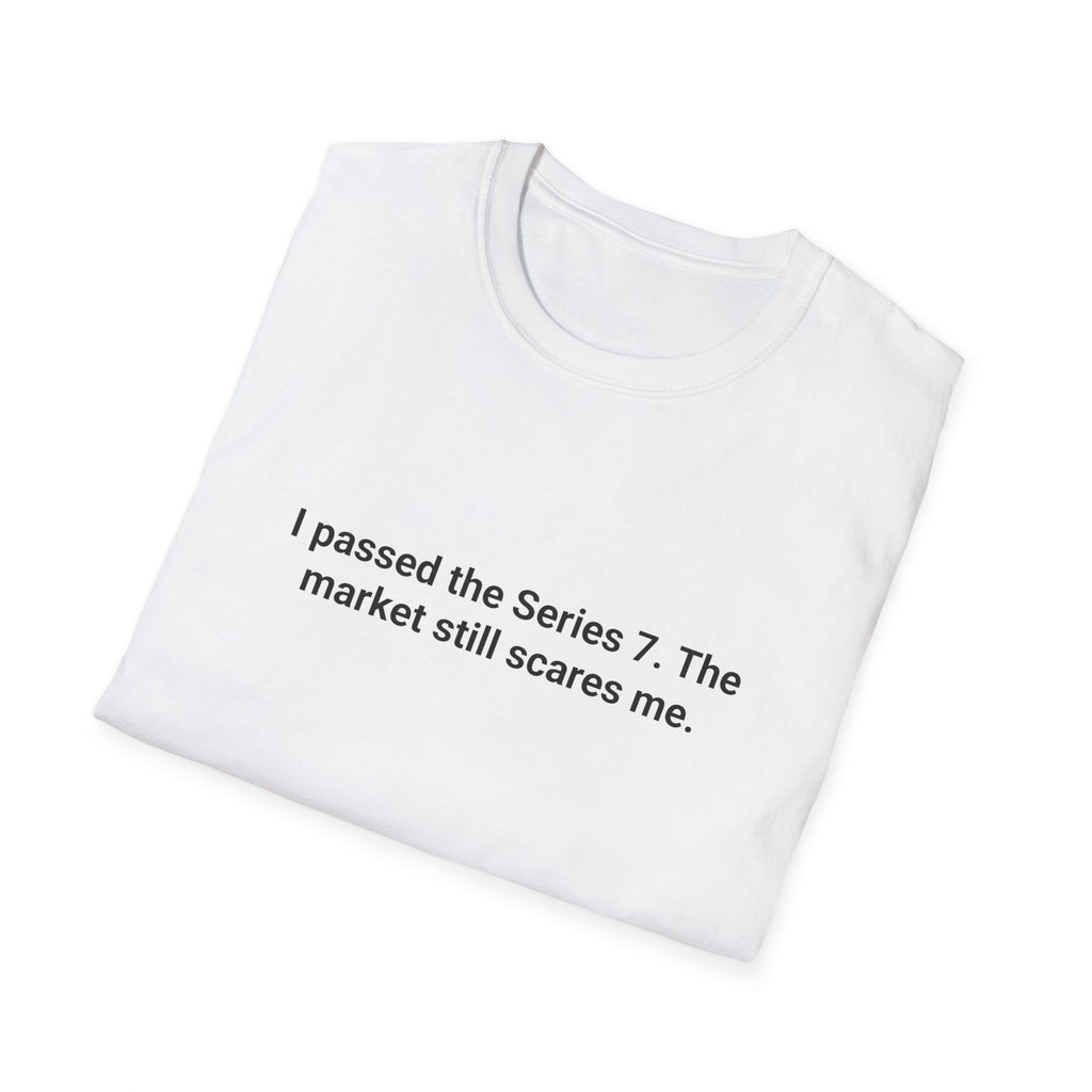 I Passed the Series 7. The Market Still Scares Me. - T-Shirt for New Series 7 Exam Passers