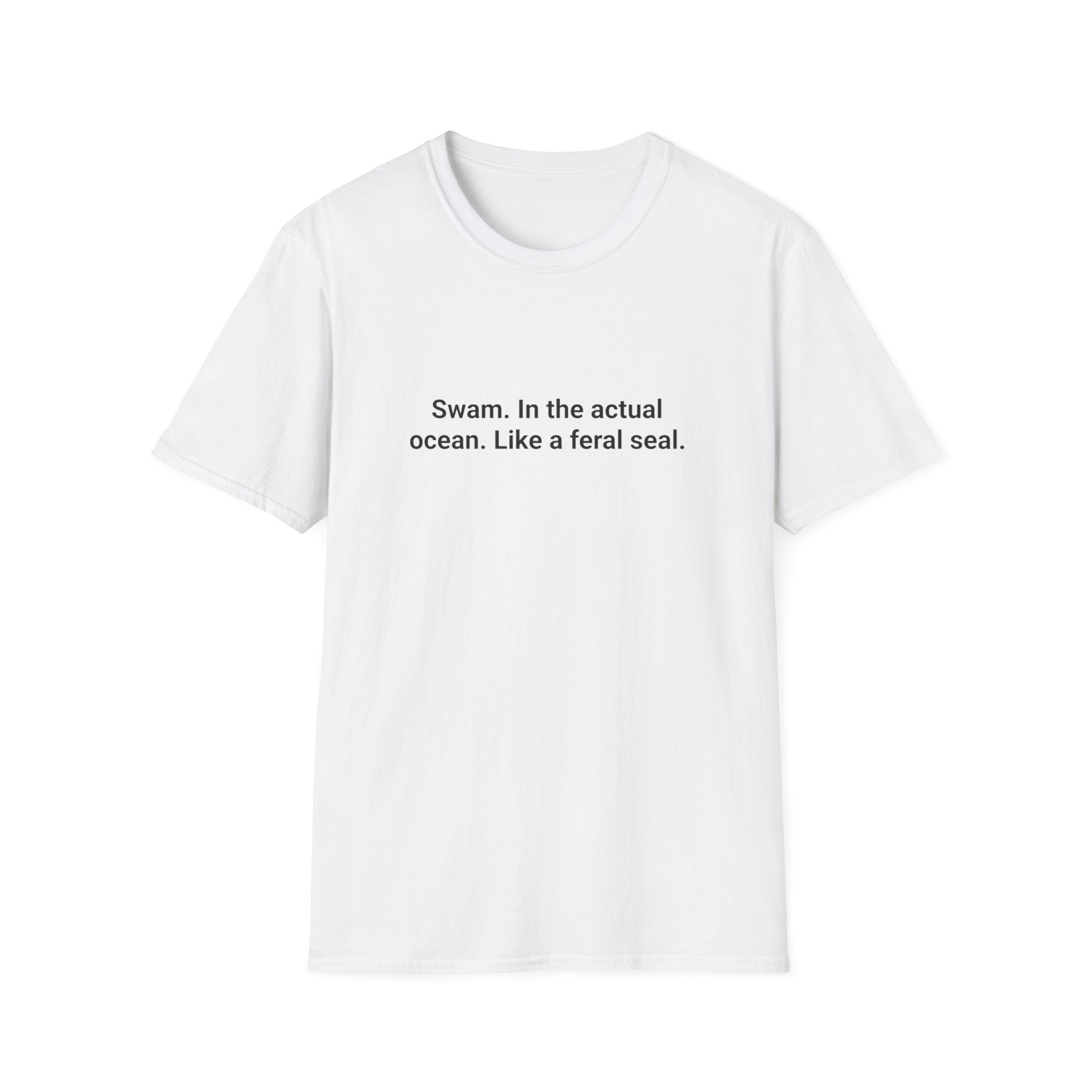 Swam. In the Actual Ocean. Like a Feral Seal. - T-Shirt for Open Water Swimmers