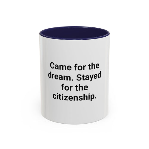 Came for the Dream, Stayed for the Citizenship - Accent Mug