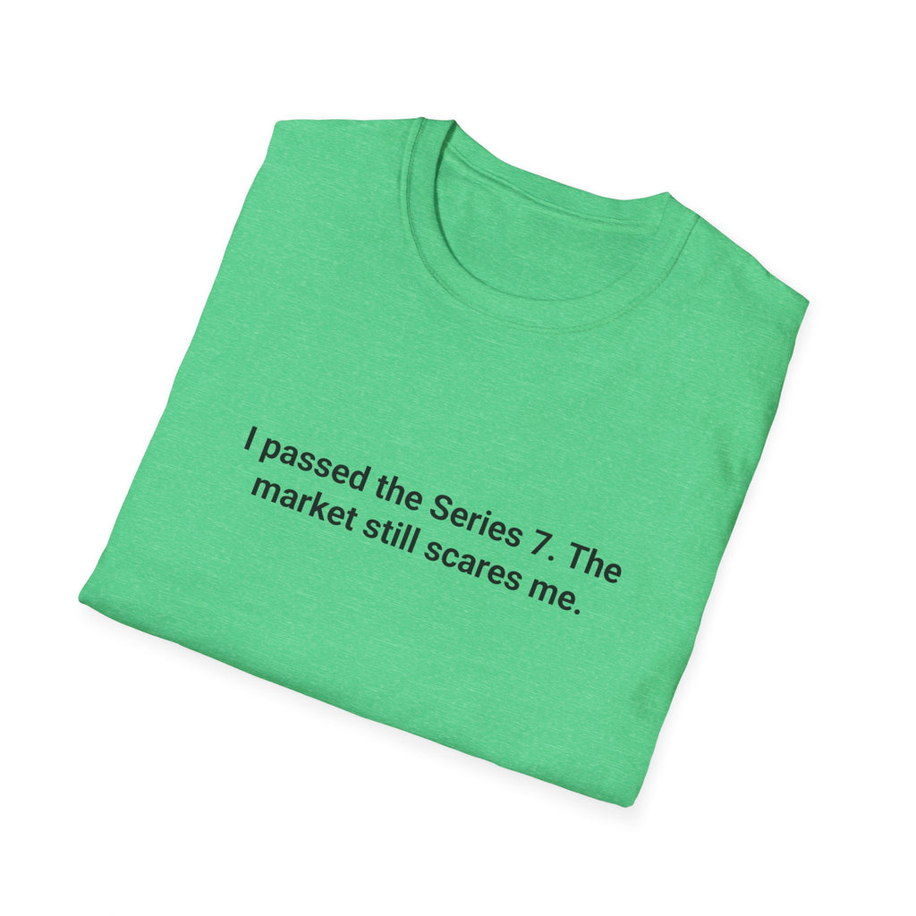 I Passed the Series 7. The Market Still Scares Me. - T-Shirt for New Series 7 Exam Passers