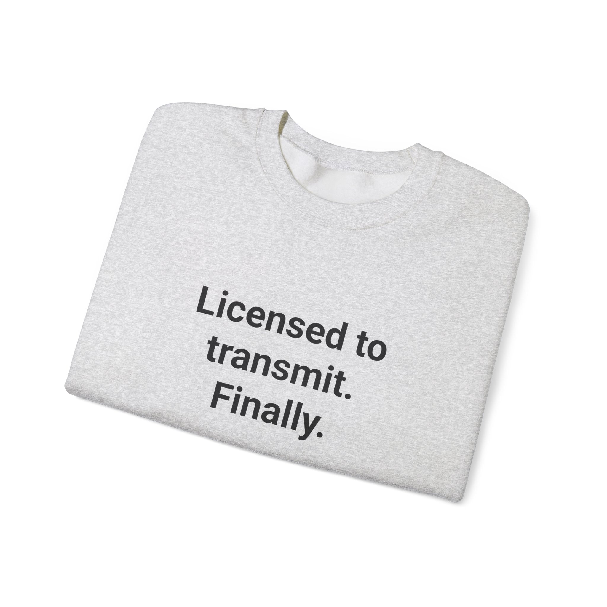 Licensed to Transmit. Finally. - Sweatshirt for Ham Radio License