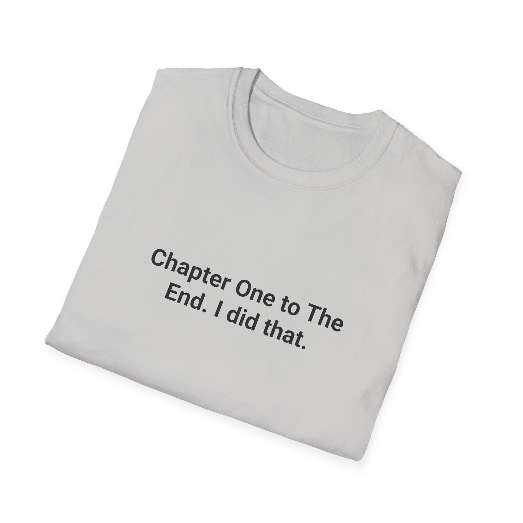 Chapter One to The End. I did that. - T-Shirt for First-Time Novelists