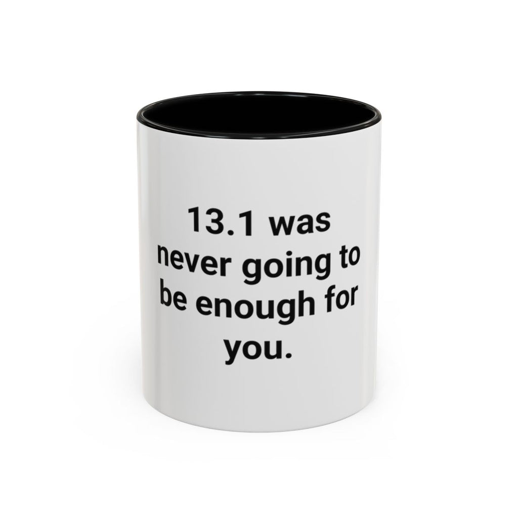 13.1 Was Never Going to Be Enough for You - Accent Mug for Marathon Finishers