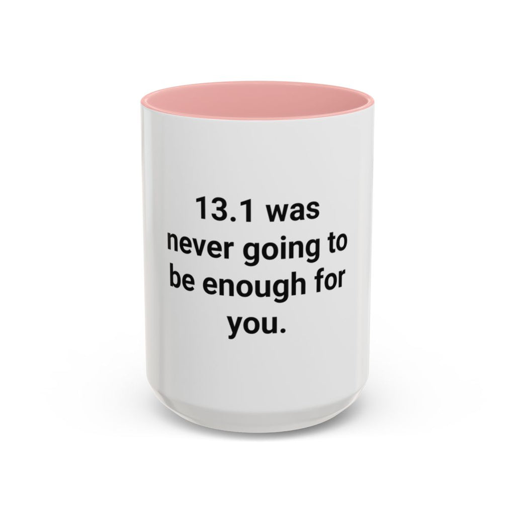 13.1 Was Never Going to Be Enough for You - Accent Mug for Marathon Finishers