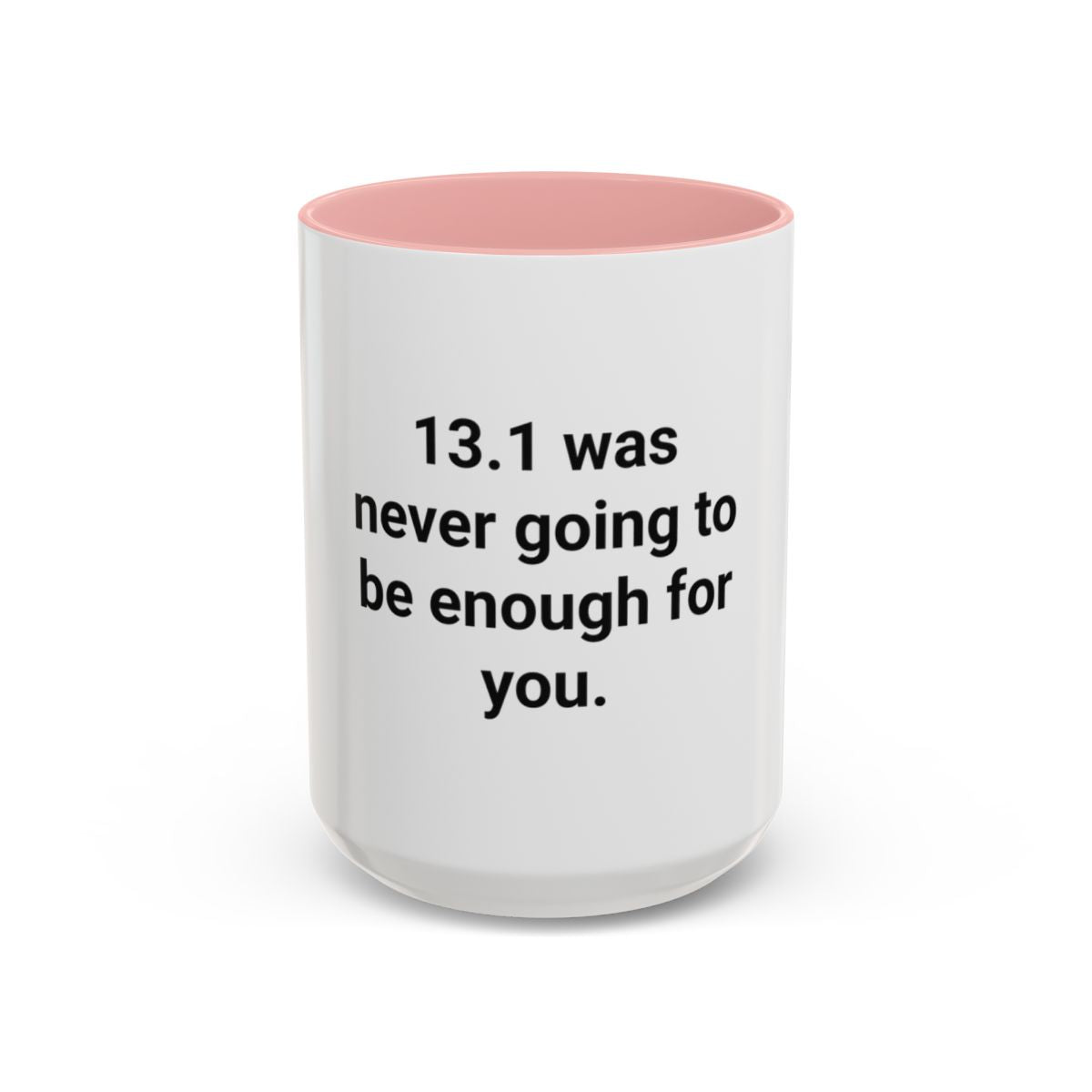 13.1 Was Never Going to Be Enough for You - Accent Mug for Marathon Finishers