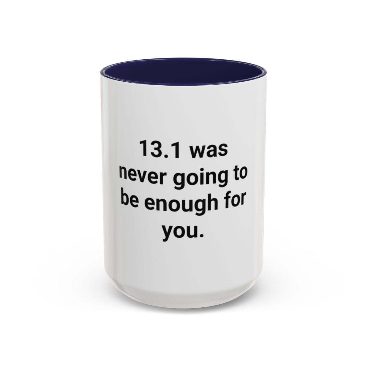 13.1 Was Never Going to Be Enough for You - Accent Mug for Marathon Finishers