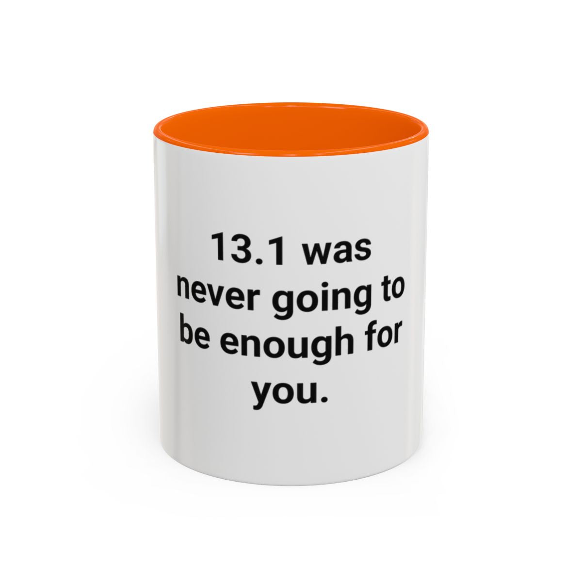 13.1 Was Never Going to Be Enough for You - Accent Mug for Marathon Finishers