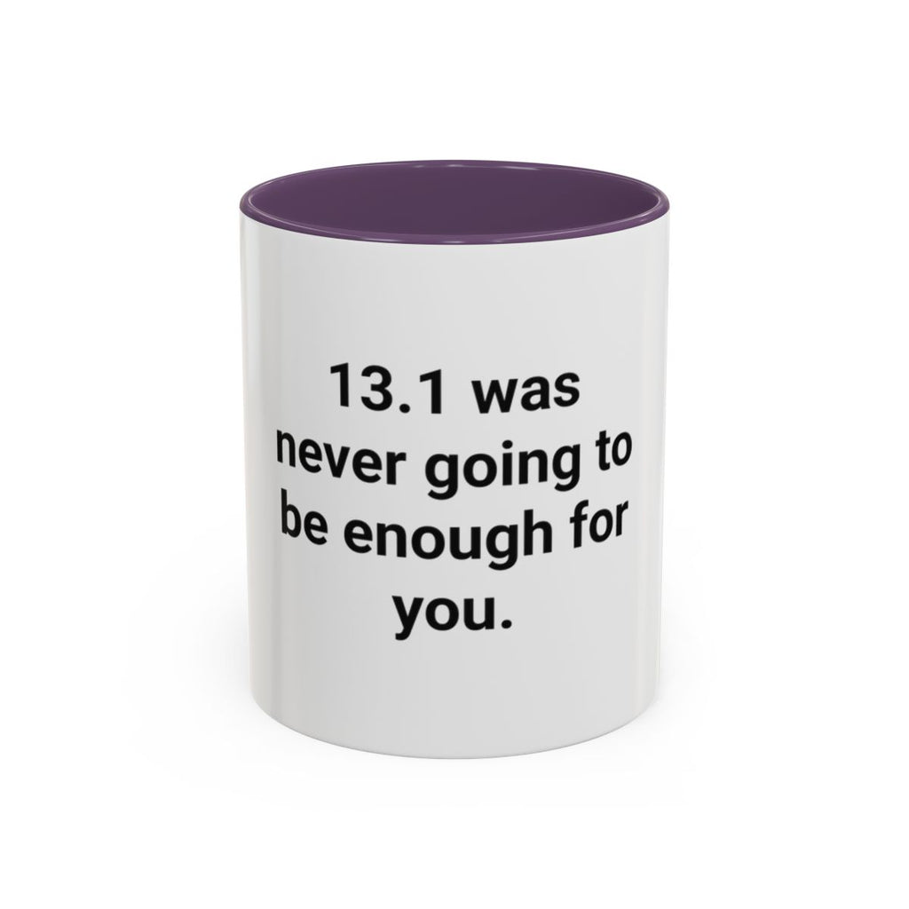 13.1 Was Never Going to Be Enough for You - Accent Mug for Marathon Finishers
