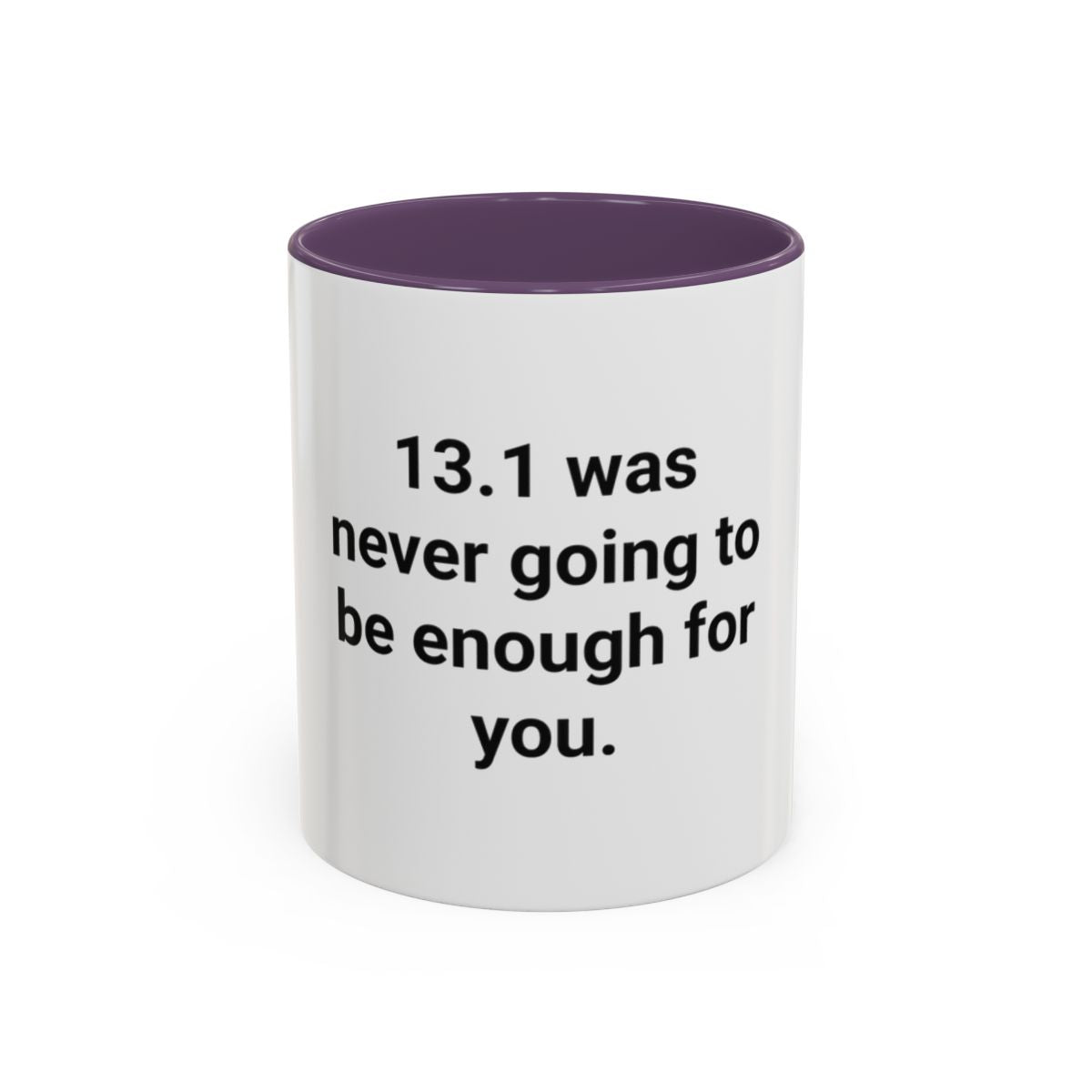 13.1 Was Never Going to Be Enough for You - Accent Mug for Marathon Finishers