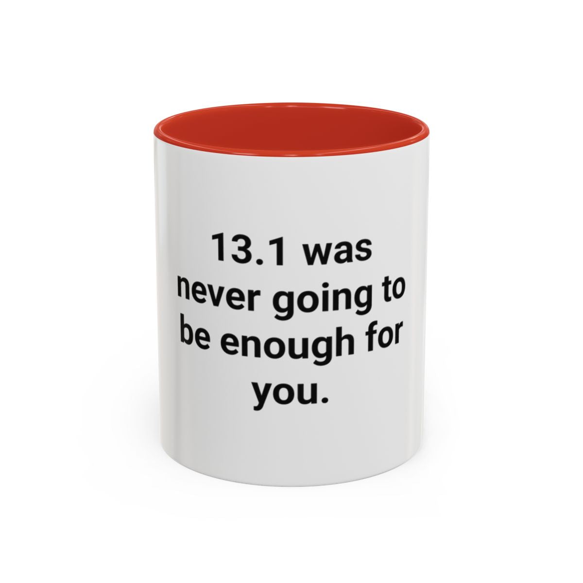 13.1 Was Never Going to Be Enough for You - Accent Mug for Marathon Finishers