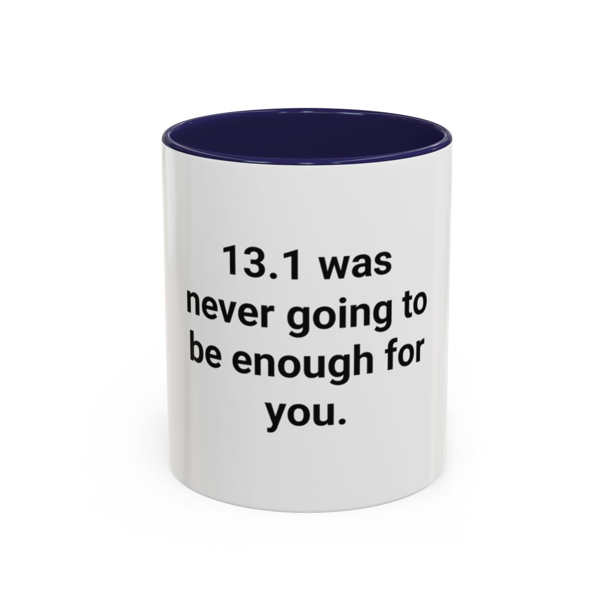 13.1 Was Never Going to Be Enough for You - Accent Mug for Marathon Finishers