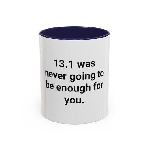 13.1 Was Never Going to Be Enough for You - Accent Mug for Marathon Finishers