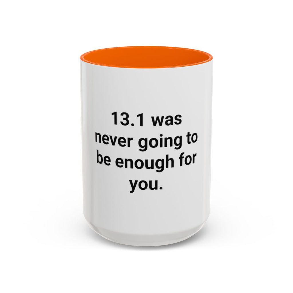 13.1 Was Never Going to Be Enough for You - Accent Mug for Marathon Finishers