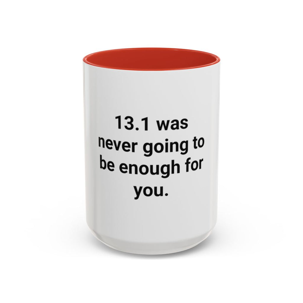 13.1 Was Never Going to Be Enough for You - Accent Mug for Marathon Finishers
