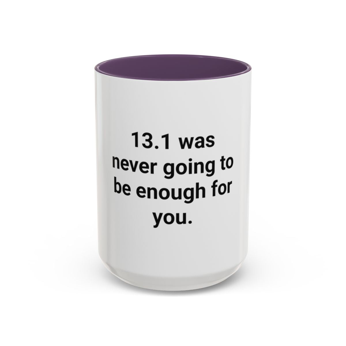 13.1 Was Never Going to Be Enough for You - Accent Mug for Marathon Finishers
