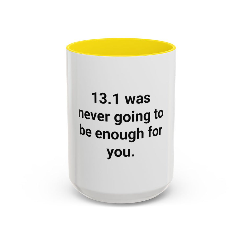 13.1 Was Never Going to Be Enough for You - Accent Mug for Marathon Finishers