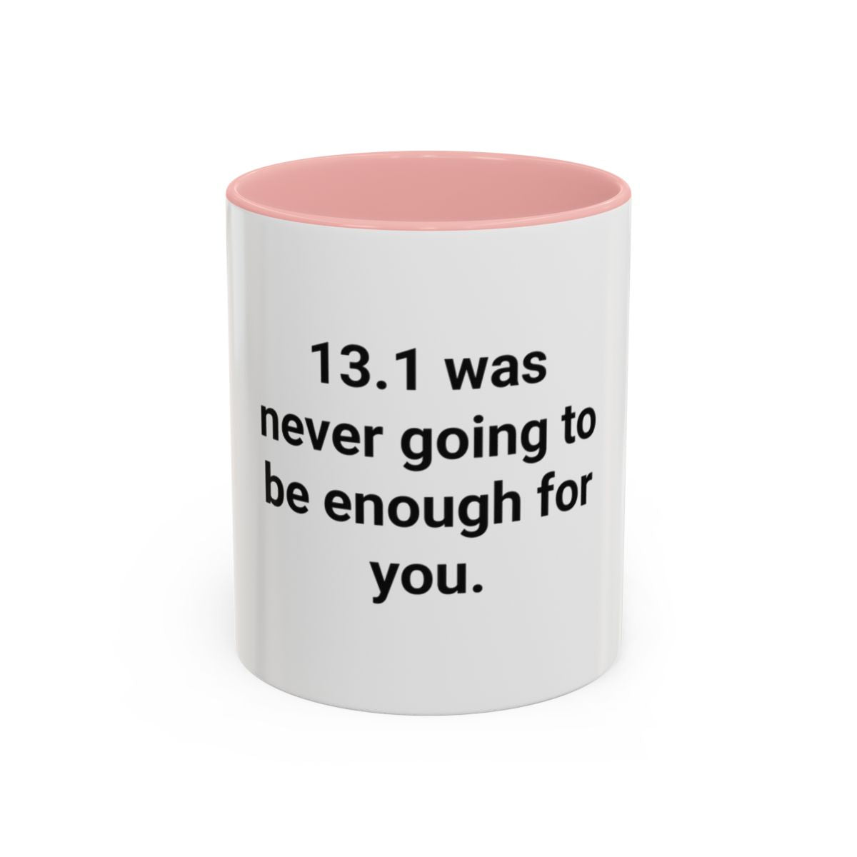 13.1 Was Never Going to Be Enough for You - Accent Mug for Marathon Finishers