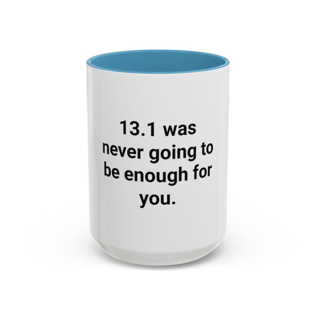 13.1 Was Never Going to Be Enough for You - Accent Mug for Marathon Finishers
