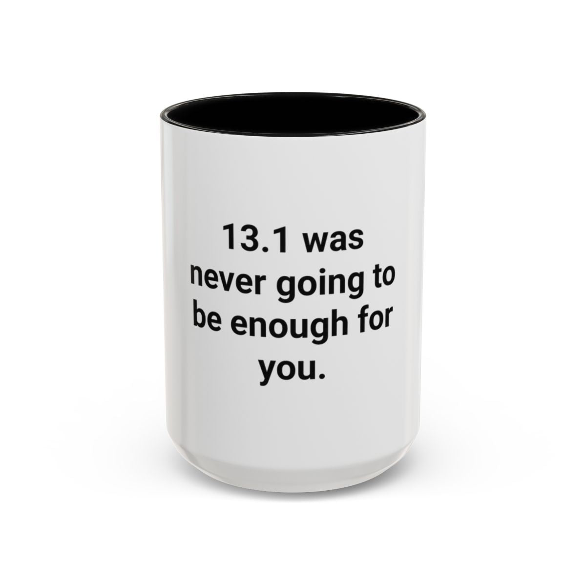 13.1 Was Never Going to Be Enough for You - Accent Mug for Marathon Finishers