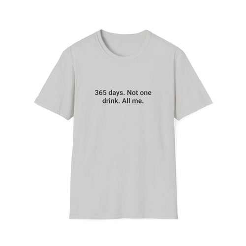 365 Days. Not One Drink. All Me. - T-Shirt for 1 Year Sober