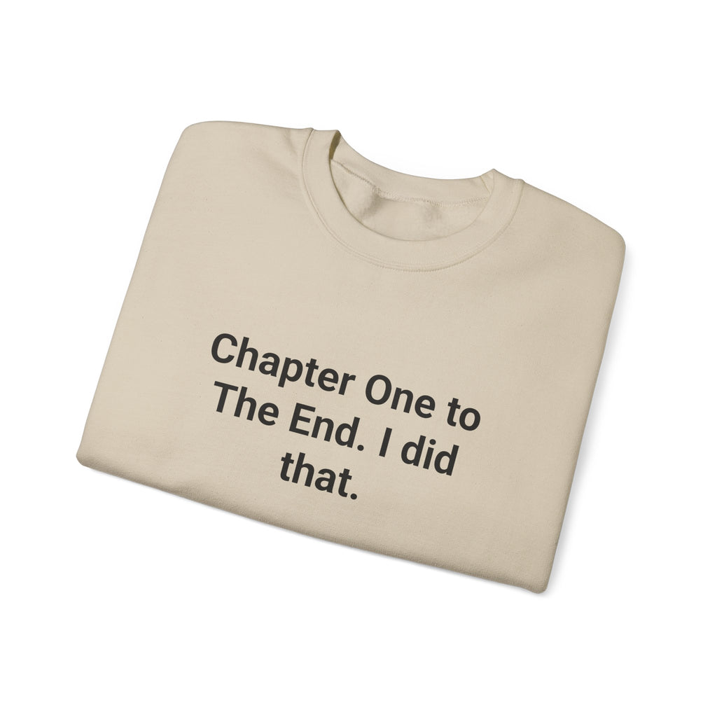 Chapter One to The End. I did that. - Sweatshirt for First-Time Novelists
