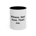 Witness. Seal. Done. That's me. - Accent Mug for New Notaries