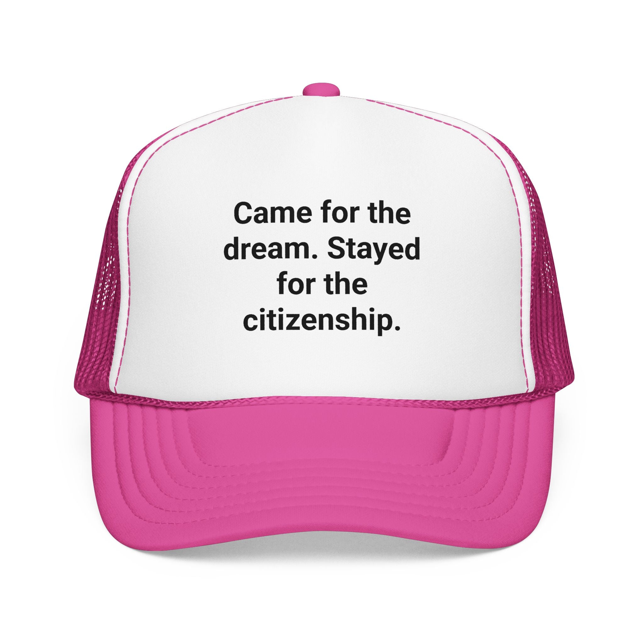 Came for the Dream. Stayed for the Citizenship. - Trucker Hat