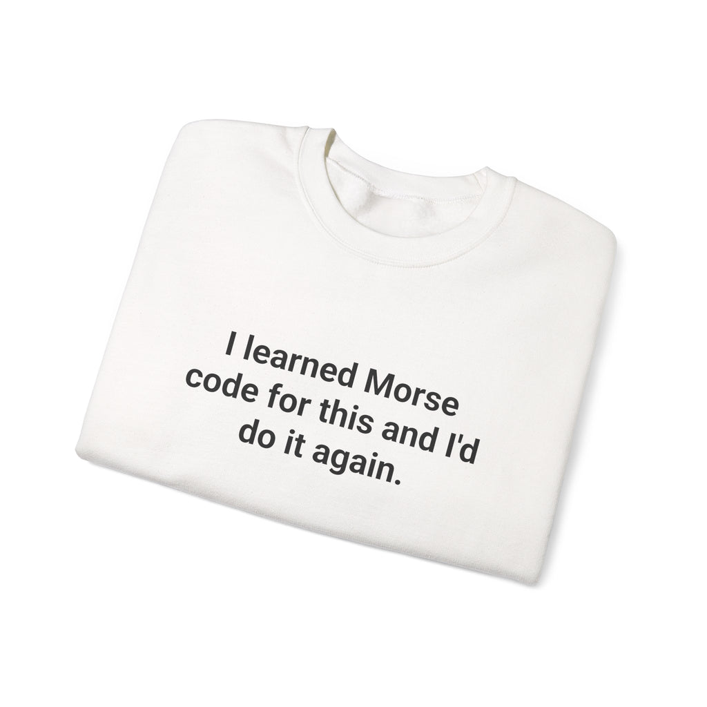I Learned Morse Code for This - Sweatshirt for Ham Radio License