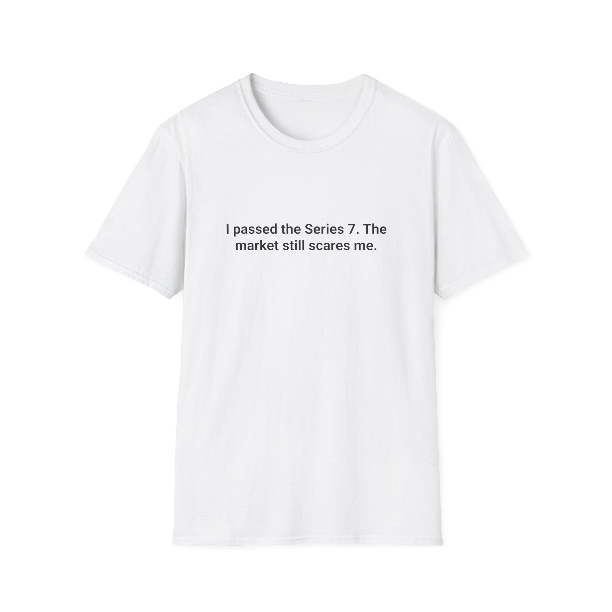 I Passed the Series 7. The Market Still Scares Me. - T-Shirt for New Series 7 Exam Passers