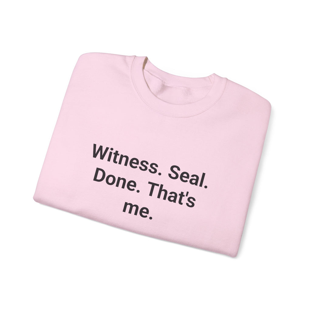 Witness. Seal. Done. That's me. - Sweatshirt for New Notary