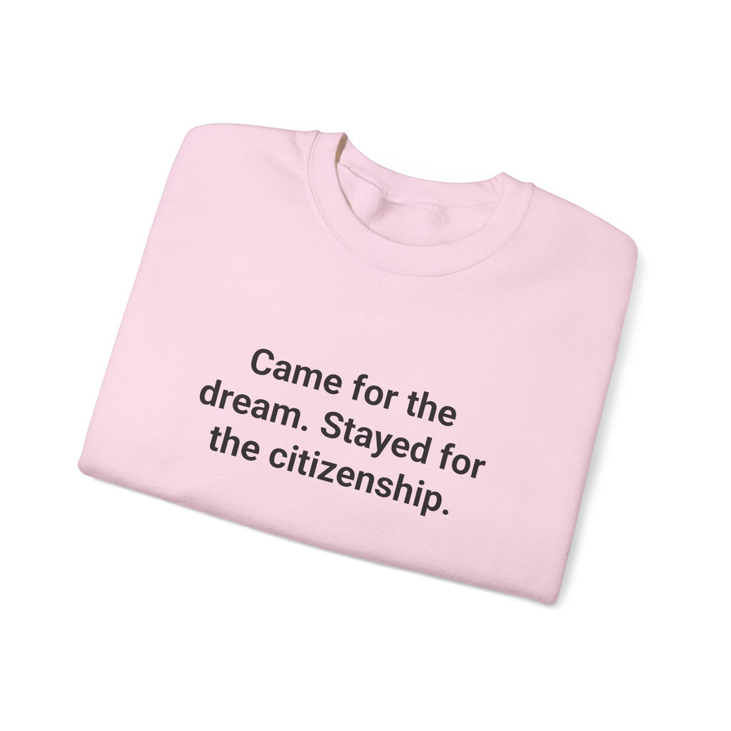Came for the Dream. Stayed for the Citizenship. - Sweatshirt for New US Citizens