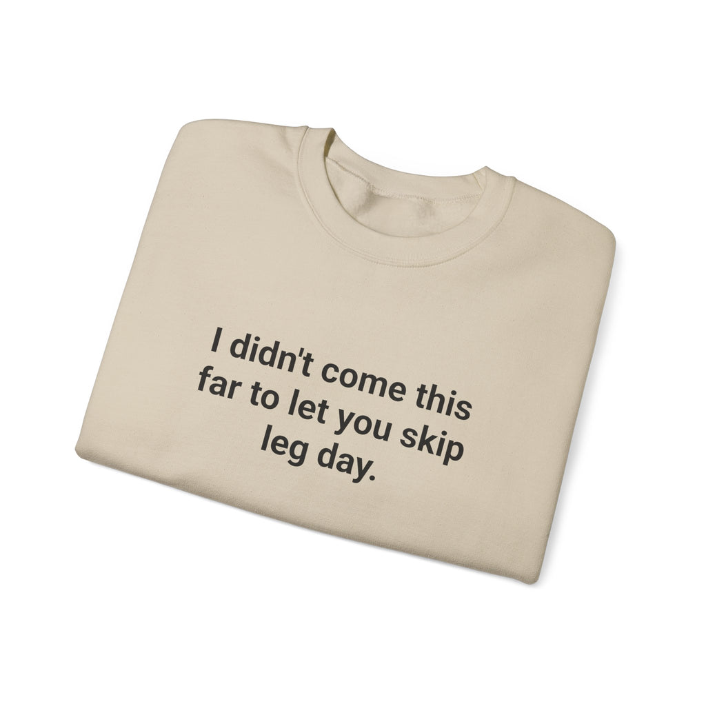 I Didn't Come This Far to Let You Skip Leg Day - Sweatshirt for New Personal Trainers