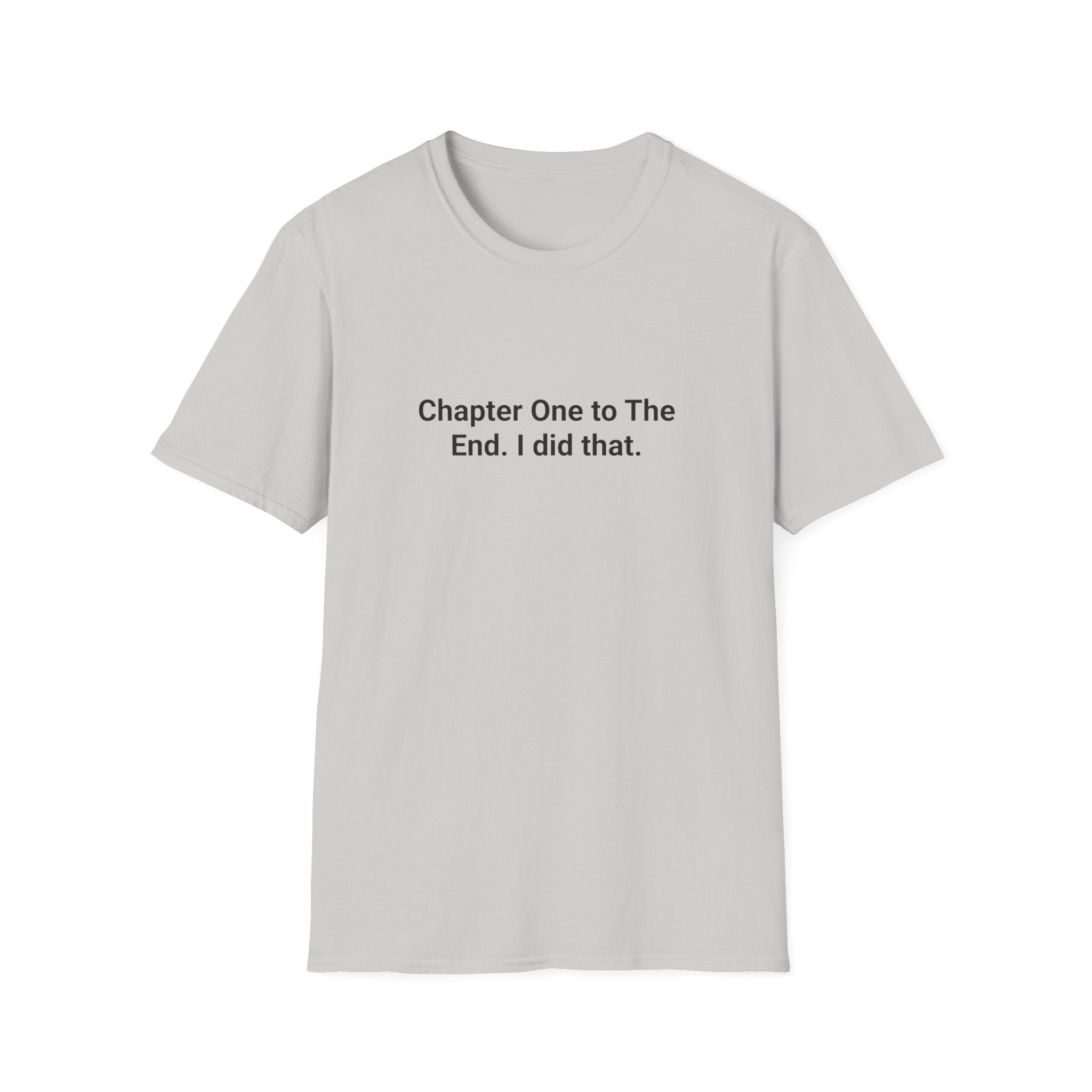 Chapter One to The End. I did that. - T-Shirt for First-Time Novelists