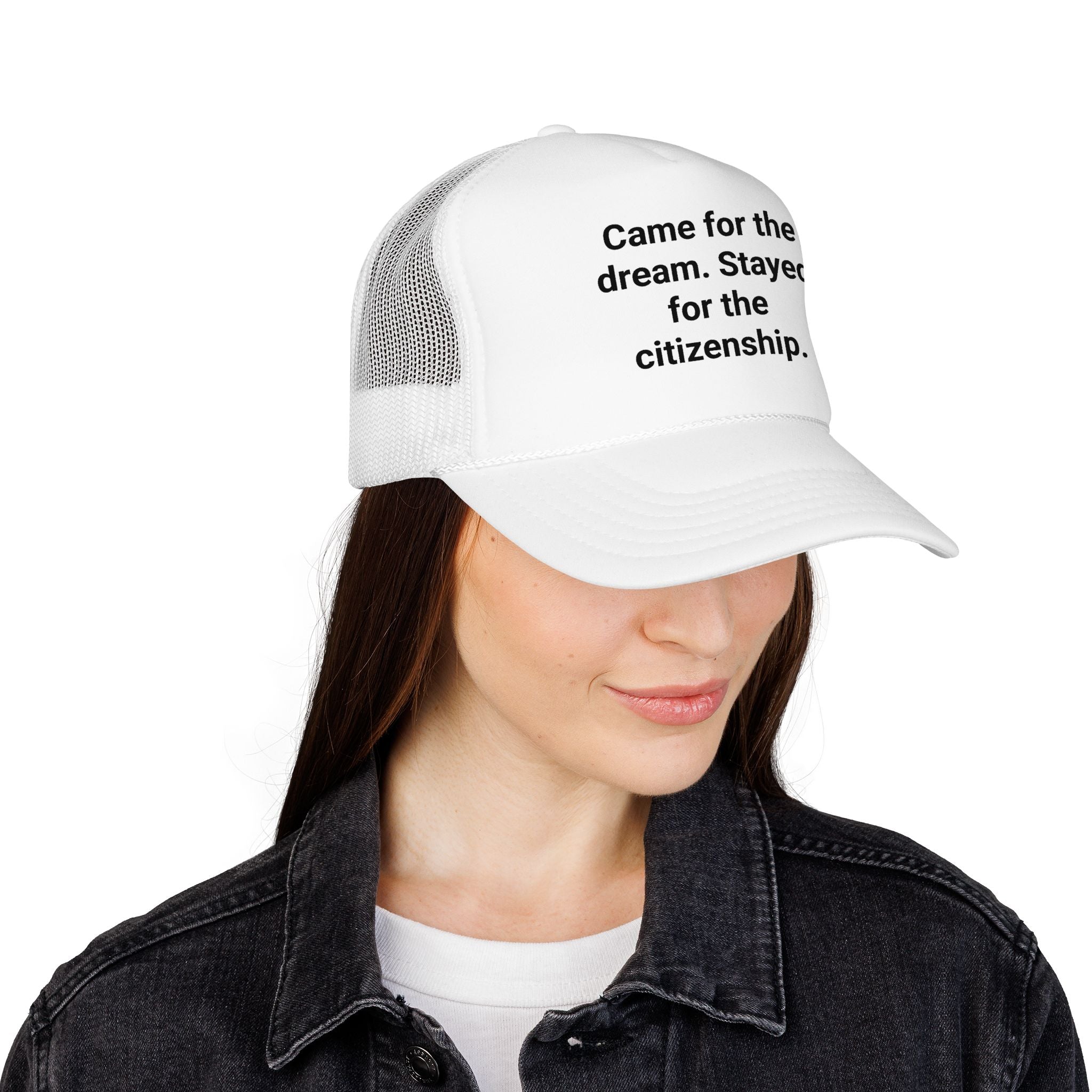 Came for the Dream. Stayed for the Citizenship. - Trucker Hat