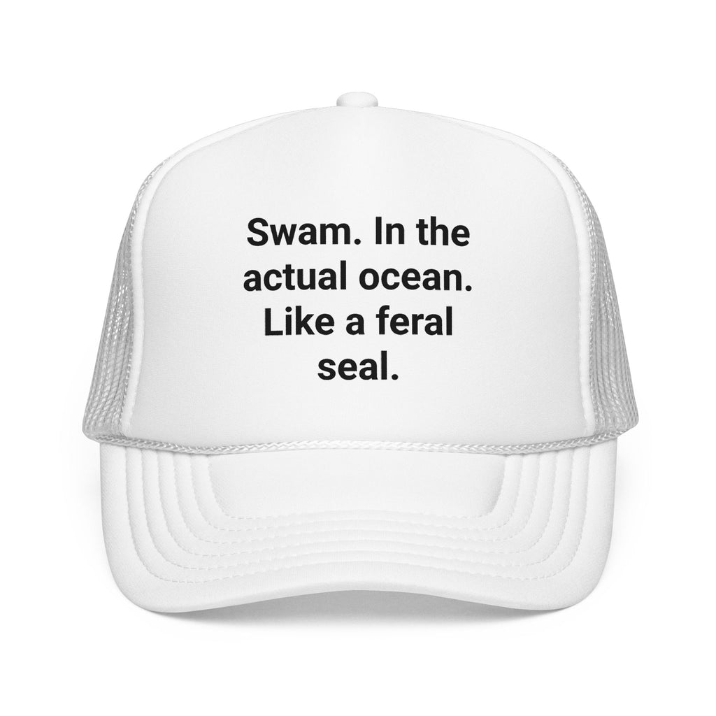 Swam. In the Actual Ocean. Like a Feral Seal. - Trucker Hat