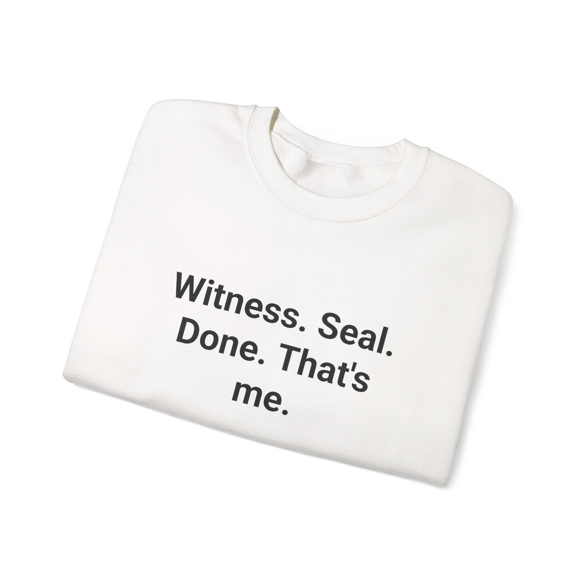 Witness. Seal. Done. That's me. - Sweatshirt for New Notary