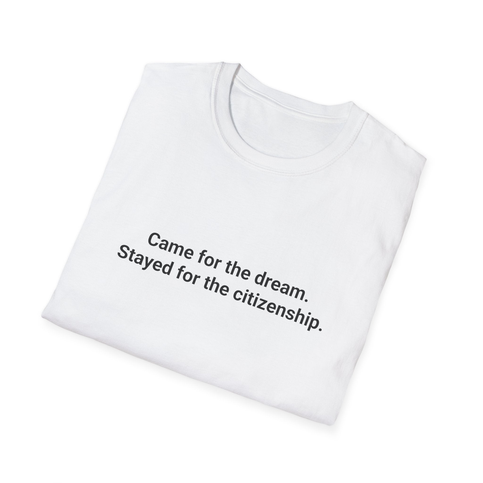 Came for the Dream. Stayed for the Citizenship. - T-Shirt for New US Citizens