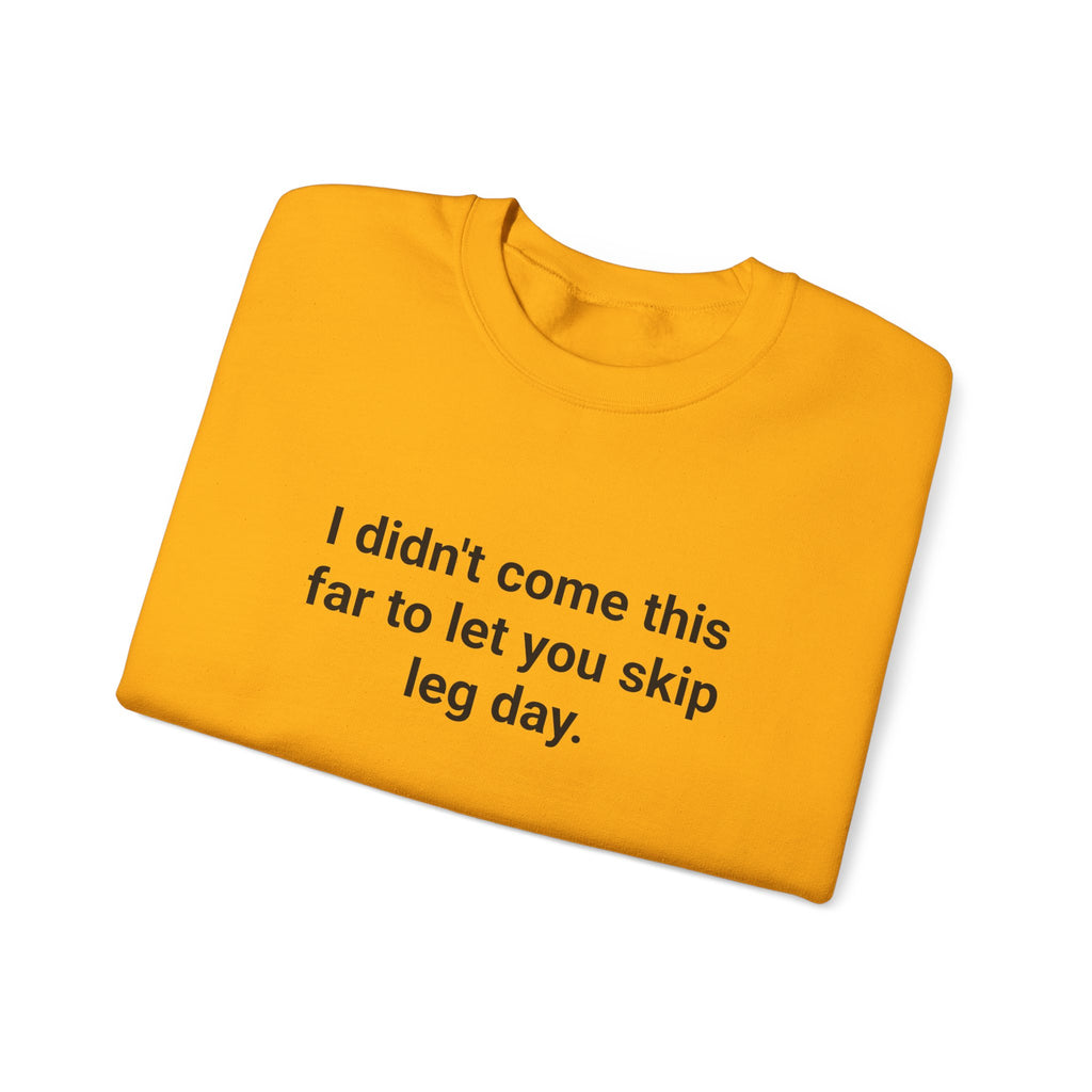 I Didn't Come This Far to Let You Skip Leg Day - Sweatshirt for New Personal Trainers