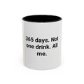 365 Days. Not One Drink. All Me. - Accent Mug for First Year Sober