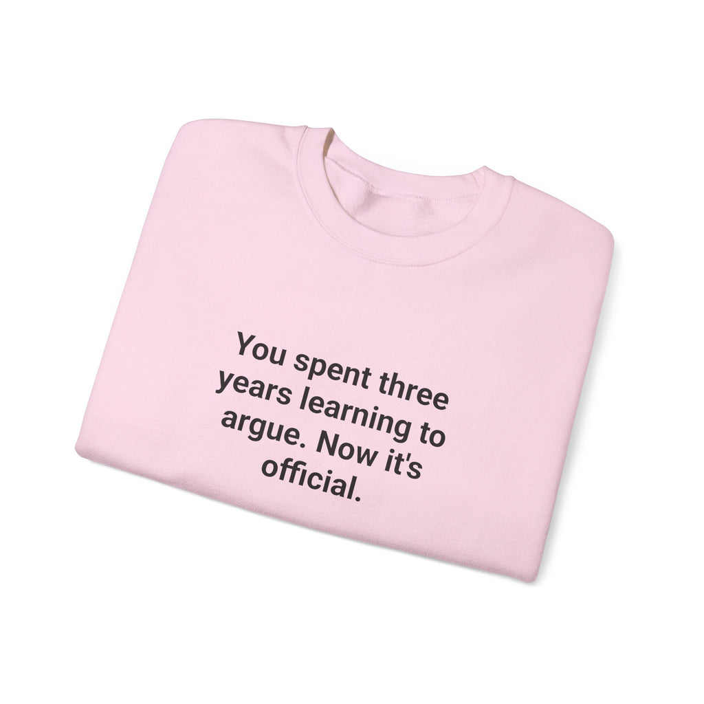 You Spent Three Years Learning to Argue - Sweatshirt for Bar Exam