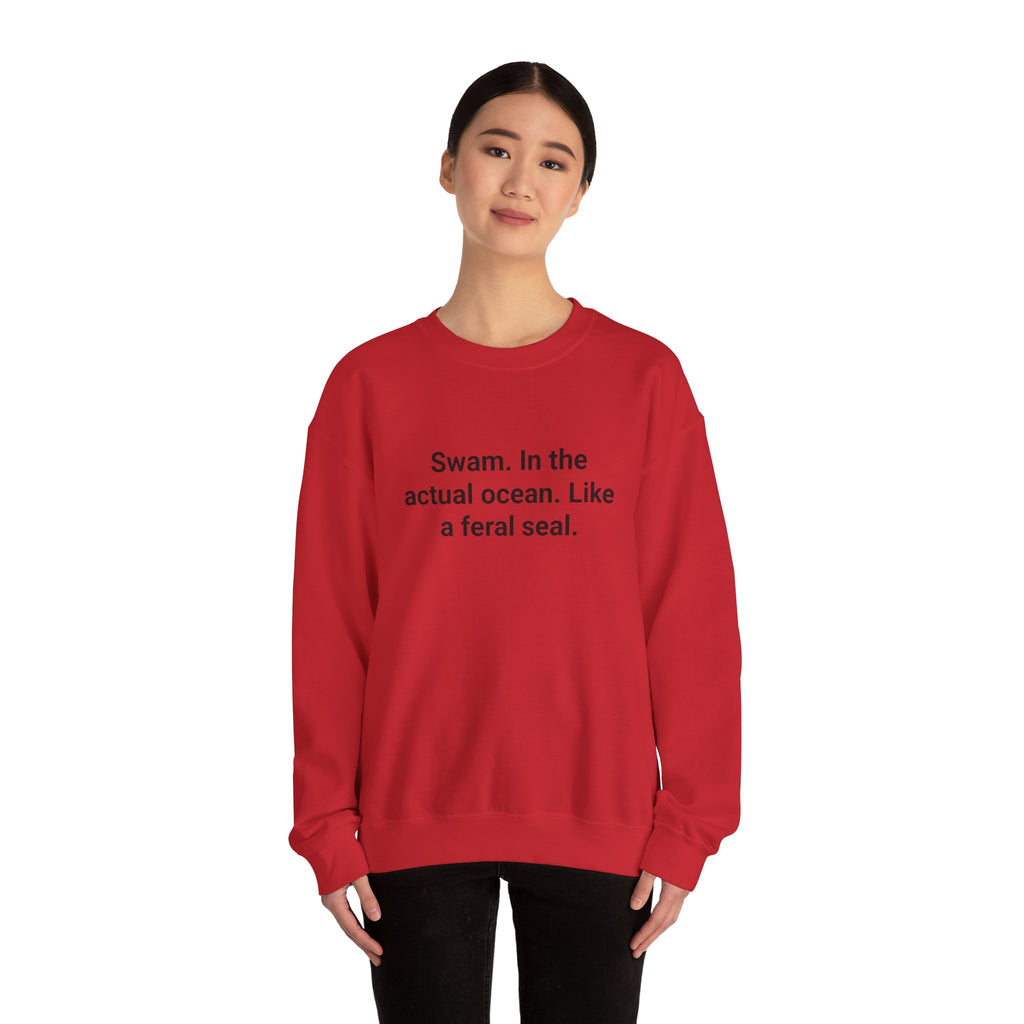 Swam. In the Actual Ocean. Like a Feral Seal. - Sweatshirt for Open Water Swimmers