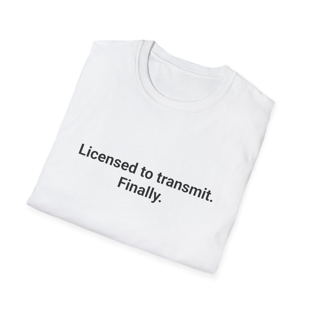 Licensed to Transmit. Finally. - T-Shirt for New Ham Radio License