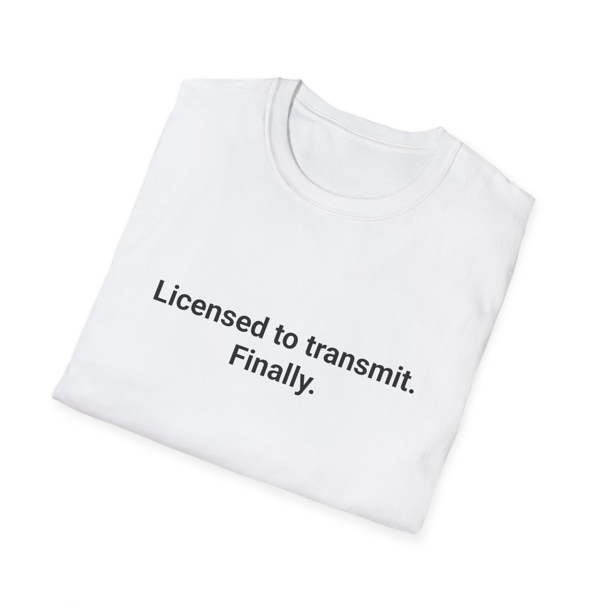 Licensed to Transmit. Finally. - T-Shirt for New Ham Radio License